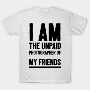 I am the unpaid photographer. T-Shirt